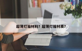 超薄灯箱材料？超薄灯箱材质？