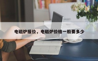 电磁炉报价，电磁炉价格一般要多少