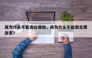 床为什么不能南北摆放，床为什么不能南北摆放家？