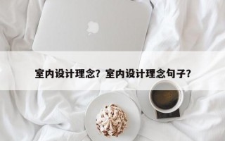 室内设计理念？室内设计理念句子？