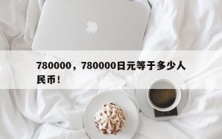 780000，780000日元等于多少人民币！