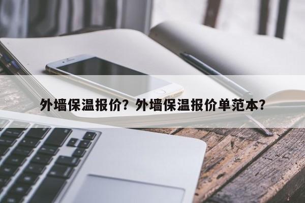 外墙保温报价？外墙保温报价单范本？-第1张图片-ZBLOG